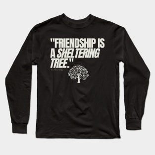 "Friendship is a sheltering tree." - Samuel Taylor Coleridge Friendship Quote Long Sleeve T-Shirt